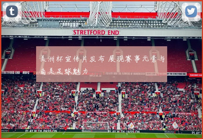 美洲杯宣传片发布 展现赛事元素与南美足球魅力